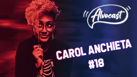 #18 - Carol Anchieta (Jornalista)