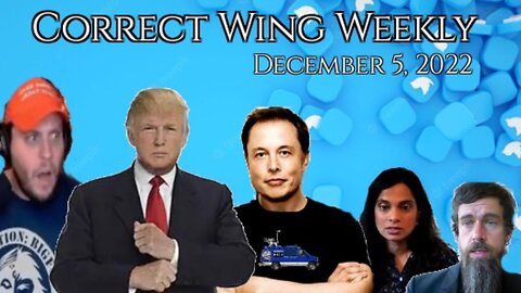 The Twitter Files - Correct Wing Weekly Ep. 19 - 12/5/22