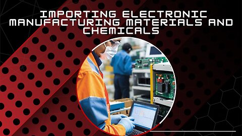 Demystifying the Process: Importing Electronic Manufacturing Materials and Chemicals into the USA