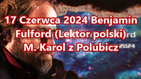 17 Czerwca 2024 Benjamin Fulford (Lektor polski)