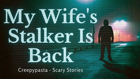 My Wife's Terrifying Stalker Is Back | Scary Stories | Creepypasta
