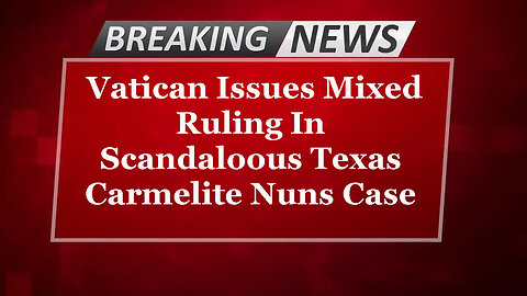 BREAKING NEWS: Vatican Issues Mixed Ruling On Texas Carmelite Nuns