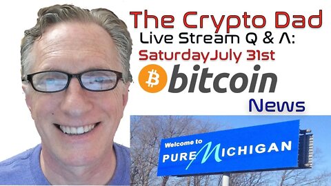 CryptoDad’s Live Q. & A. 6:00 PM EST Saturday July 31st Bitcoin News