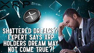 Expert Says XRP Holders Dreams MAY NOT COME TRUE?!