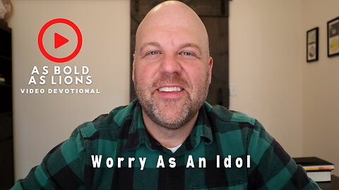 Worry As An Idol | AS BOLD AS LIONS DEVOTIONAL | February 1, 2023