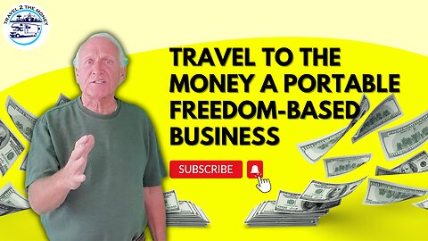 TRAVEL TO THE MONEY A PORTABLE FREEDOM-BASED BUSINESS