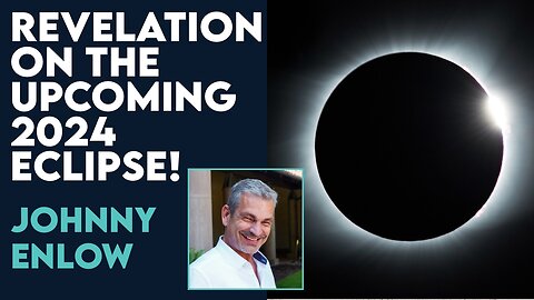 Johnny Enlow: Revelation On the Upcoming 2024 Eclipse | March 18 2024