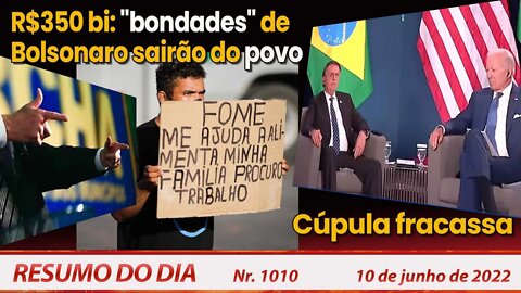 R$350 bi: "bondades" de Bolsonaro sairão do povo. Cúpula fracassa - Resumo do Dia Nº 1010 - 10/06/22
