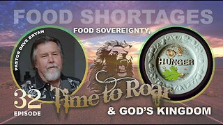 Time To Roar #32 - Food Shortages, Food Sovereignty, and God's Kingdom