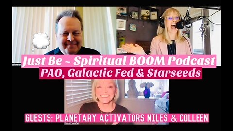 Just Be~Spiritual BOOM: w/Planetary Activators Colleen & Miles: PAO, Galactic Federation & Starseeds