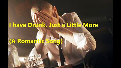 I have Drunk, Just a Little More (A Romantic Song)