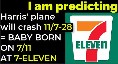 I am predicting: Harris' plane will crash on 11/7-28 = BABY BORN ON 7/11 AT 7-ELEVEN PROPHECY