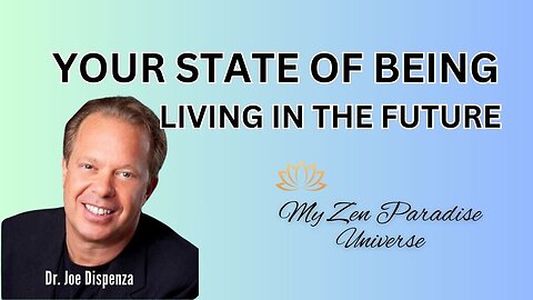 YOUR STATE OF BEING LIVING IN THE FUTURE: Dr Joe Dispenza