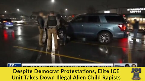 Despite Democrat Protestations, Elite ICE Unit Takes Down Illegal Alien Child Rapists