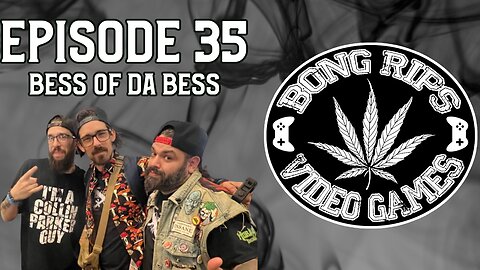 Bong Rips and Video Games | Episode 35 | Bess of da Bess