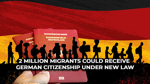 2 Million Migrants Could Receive German Citizenship Under New Law