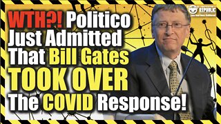 What?! Politico Just Admitted That Bill Gates & Co. Took Over The Global COVID Response!