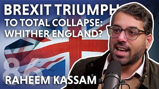 Brexit Triumph To Total Collapse: Whither England? (feat. Raheem J. Kassam)