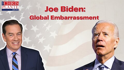 Joe Biden Is A Global Embarrassment | The Chris Plante Show | May 19,2023