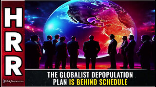 The Globalist DEPOPULATION Plan is BEHIND SCHEDULE