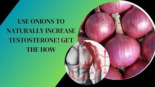 USE ONIONS TO NATURALLY INCREASE TESTOSTERONE! GET THE HOW