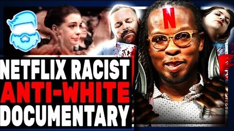 NETFLIX RELEASES WILDLY RACIST ANTI-WHITE DOCUMENTARY & PAYS IT'S CREATOR A BOATLOAD OF CASH!
