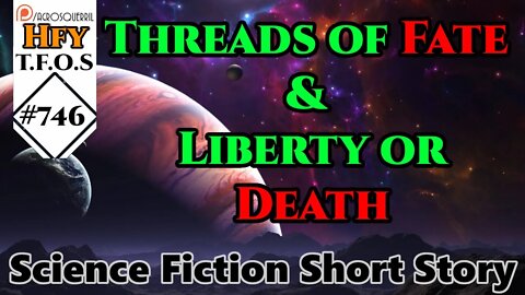 Sci-Fi Short Stories - Threads of Fate & Liberty or Death (TFOS# 746 r/Hfy)