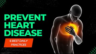 6 Daily Practices To Help Prevent Heart Disease and improve heart health