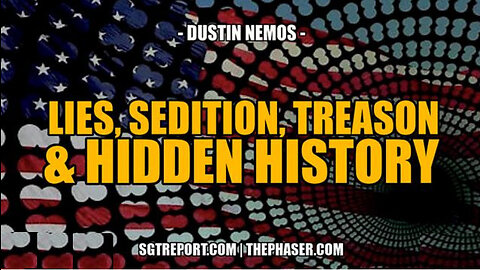 SGT REPORT -LIES, SEDITION, TREASON & HIDDEN HISTORY -- Dustin Nemos