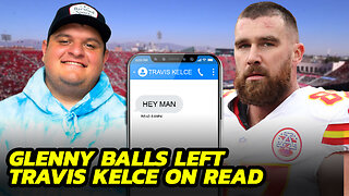 Glenny Balls Left Travis Kelce on Read