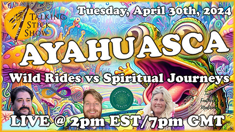 Talking Stick Show - Ayahuasca: Wild Rides versus Spiritual Journeys (April 30th, 2024)