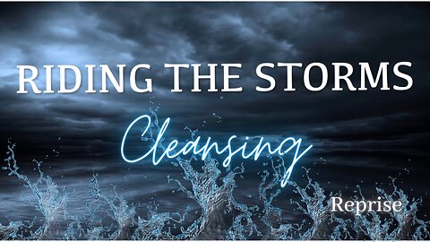 Reprise: Riding the Storms- Cleansing
