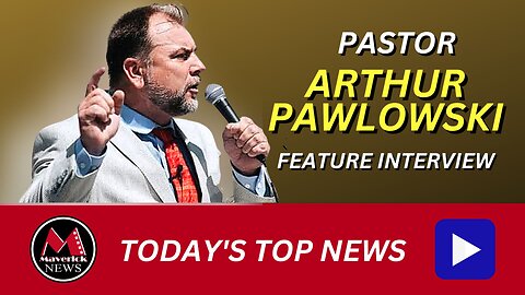 Maverick News Live: Today's Top News Stories | Feature Interview Arthur Pawlowski
