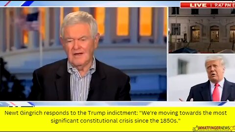 Newt Gingrich responds to the Trump indictment: "We're moving towards the most significant