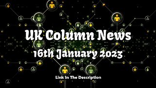 UK Column News - 16th January 2023