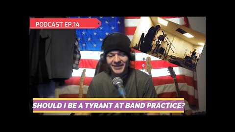 Should I be a Tyrant at Band Practice? PODCAST EP.14