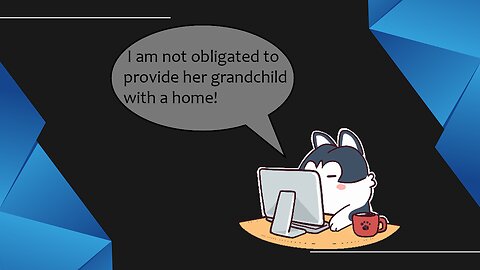 I told my mother in law that I am not obligated to provide her grandchild with a home