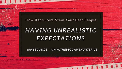 How Recruiters Steal Your Best People: Having Unrealistic Expectations of Them