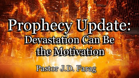 Prophecy Update: Devastation Can Be the Motivation