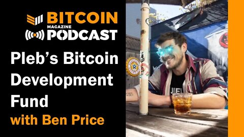 The Pleb’s Bitcoin Development Fund with Ben Price - Bitcoin Magazine Podcast