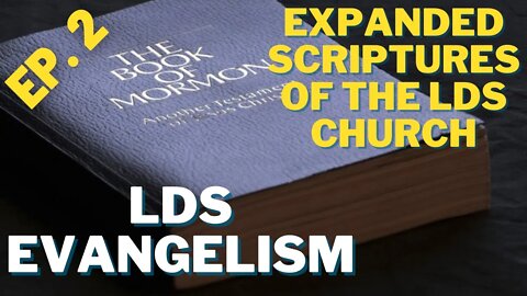 The Expanded Scriptures of the LDS Church - LDS Evangelism Series - Ep. 2