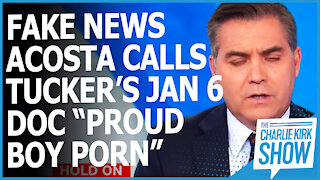 FAKE NEWS ACOSTA CALLS TUCKER’S JAN 6 DOC “PROUD BOY PORN”