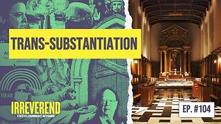 Trans-substantiation - Irreverend Episode 104