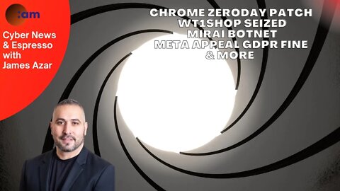 Chrome Zeroday Patch, WT1Shop Seized, Mirai Botnet, Meta Appeal GDPR Fine & More