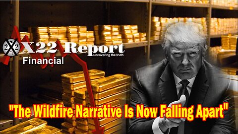 X22 Report - The Wildfire Narrative Is Now Falling Apart, Nations Moving Towards Gold