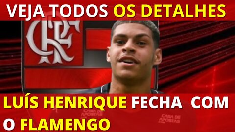 FLAMENGO FECHA CONTRATAÇÃO DE LUÍS HENRIQUE? VEJA TODOS OS DETALHES! É TRETA!!!