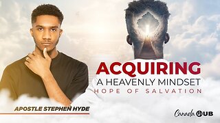 Acquiring a Heavenly Mindset (The Hope of Salvation) | Canada HUB | Apostle Stephen Hyde