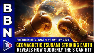 BBN, May 11, 2024 – Geomagnetic TSUNAMI striking Earth reveals how suddenly the S can HTF