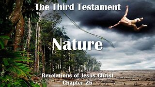 Nature and the Presence of God in it... Jesus Christ explains ❤️ The Third Testament Chapter 25