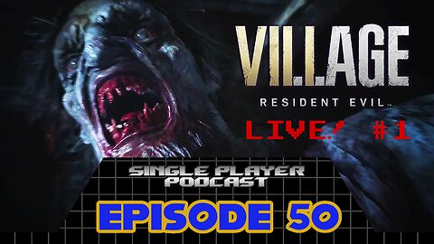 Single Player Podcast Ep. 50 - Resident Evil: Village LIVE! Part 1